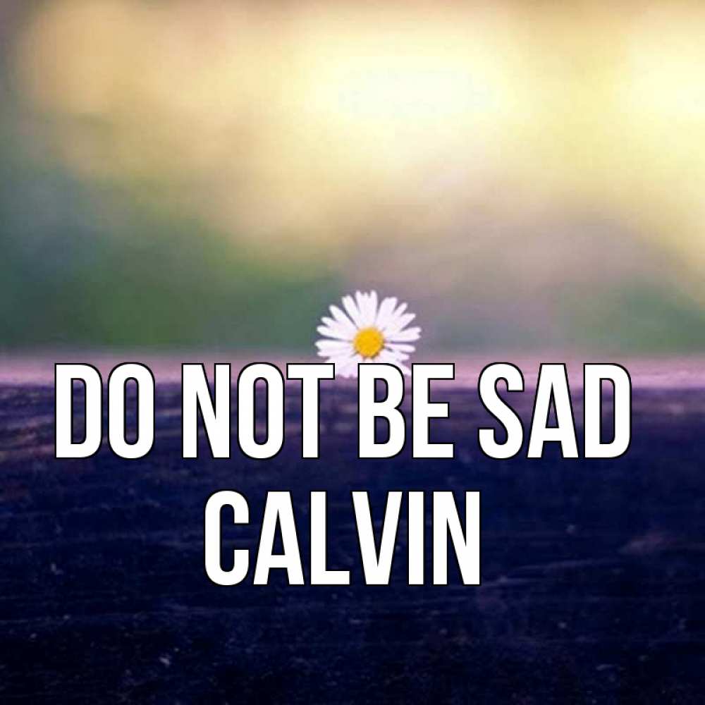 Greetings card с именем, Calvin Do not be sad красота Greetings with text for free download 