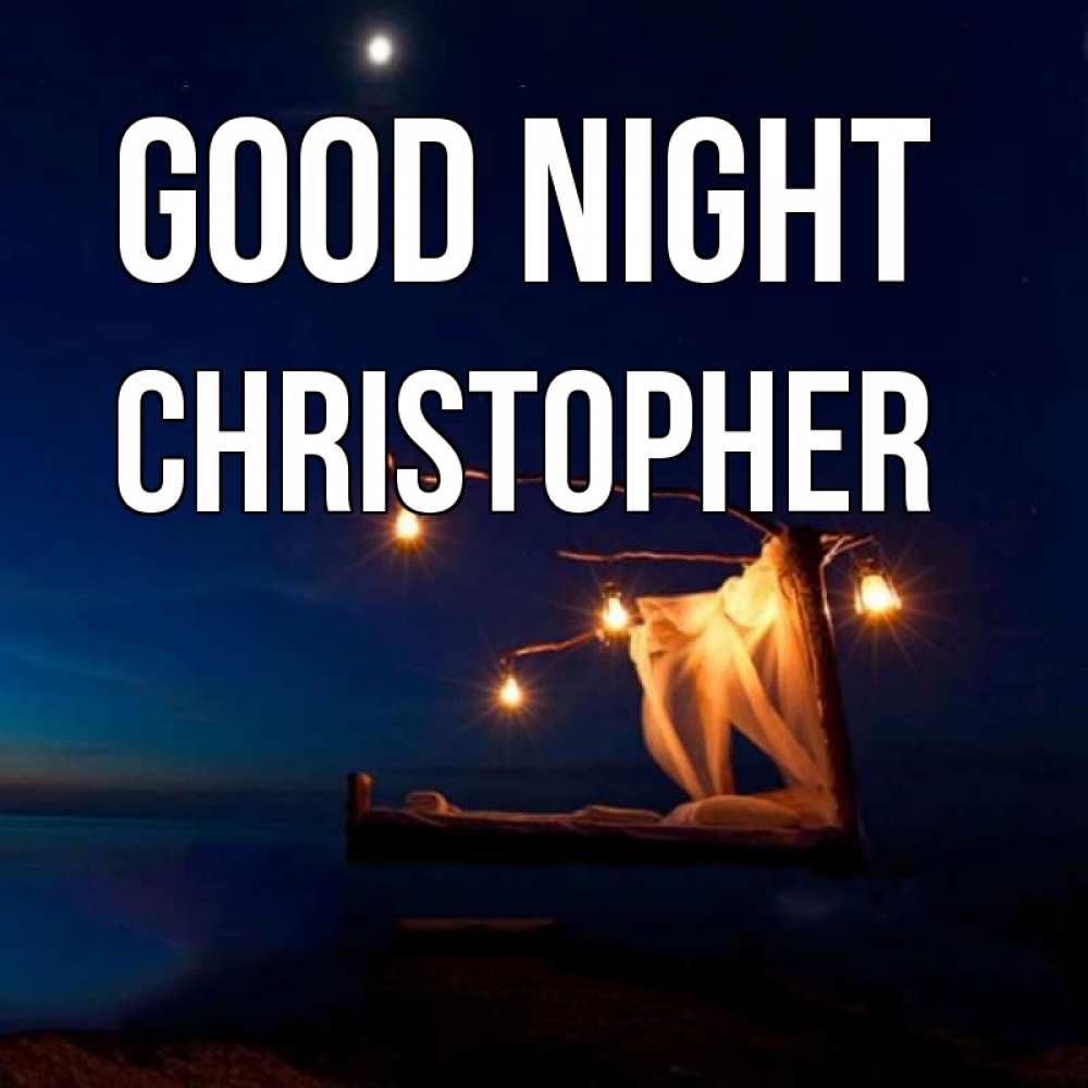 Greetings card с именем, Christopher Good night милый мой Greetings with text for free download 