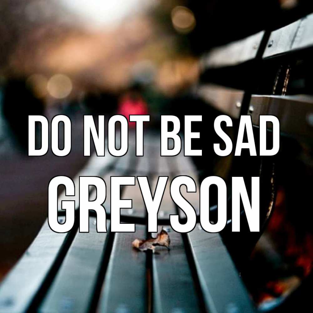 Greetings card с именем, Greyson Do not be sad размытый фон Greetings with text for free download 