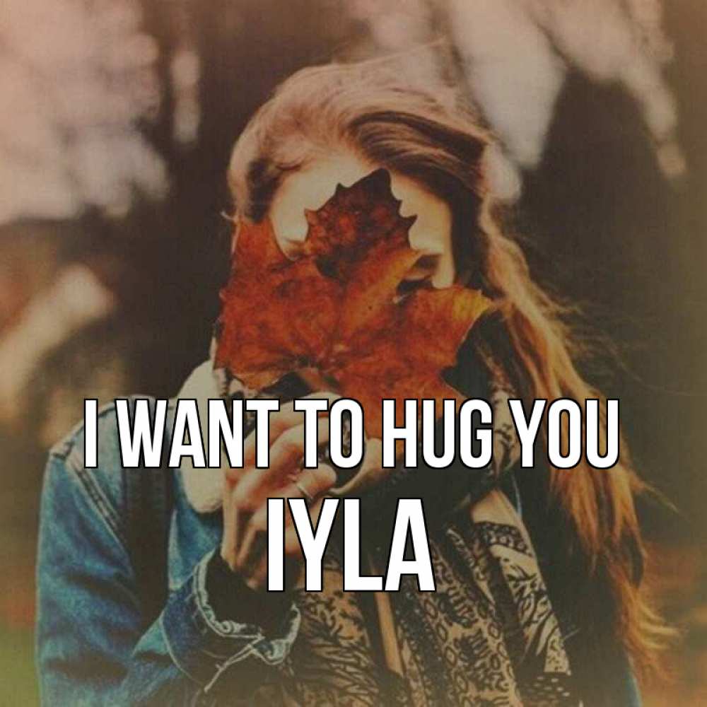 Greetings card с именем, Iyla I want to hug you осеннее настроение и рыжая Greetings with text for free download 