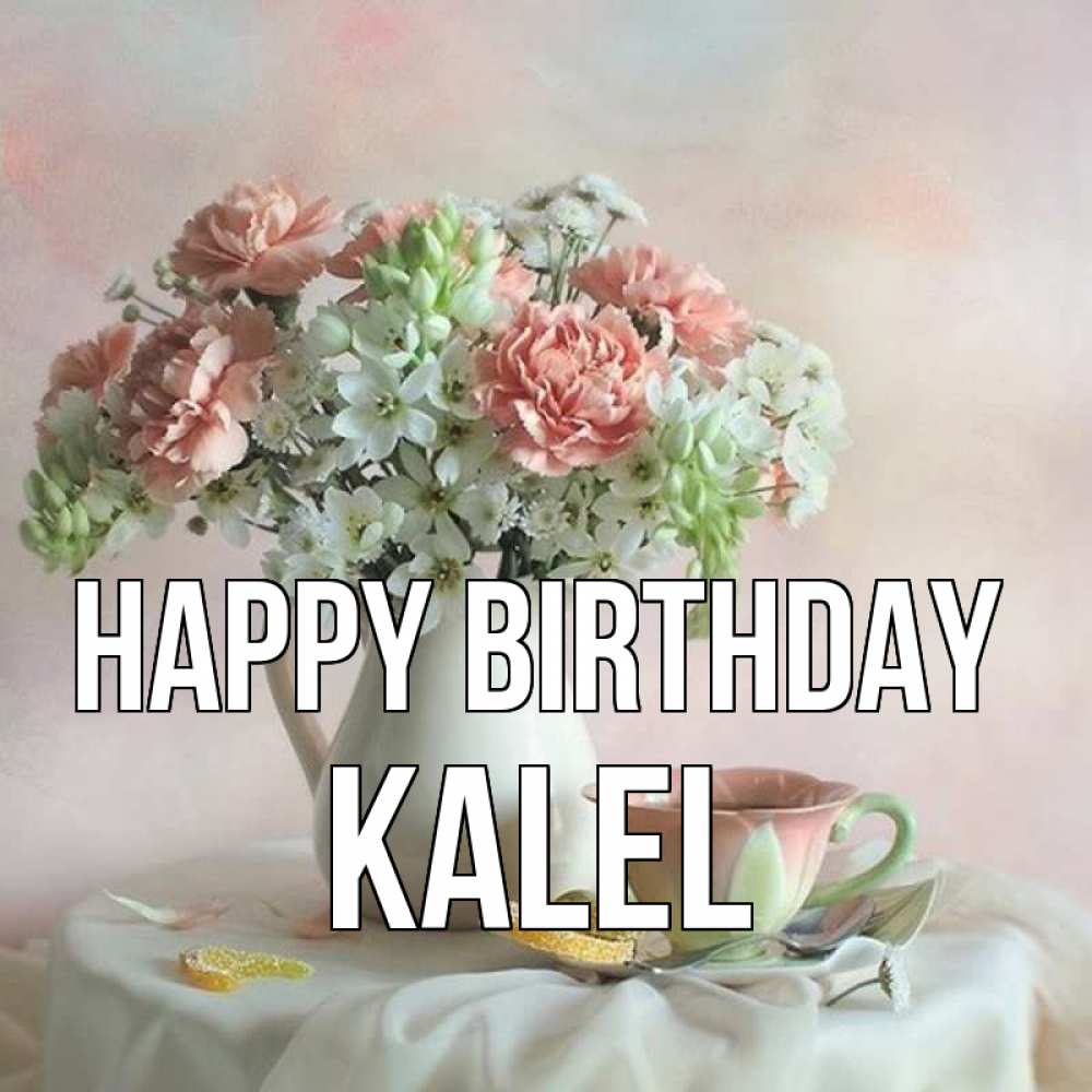 Greetings card с именем, Kalel Happy Birthday с цветами Greetings with text for free download 