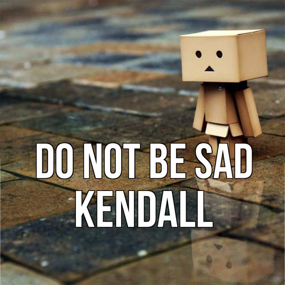 Greetings card с именем, Kendall Do not be sad Стив Greetings with text for free download 