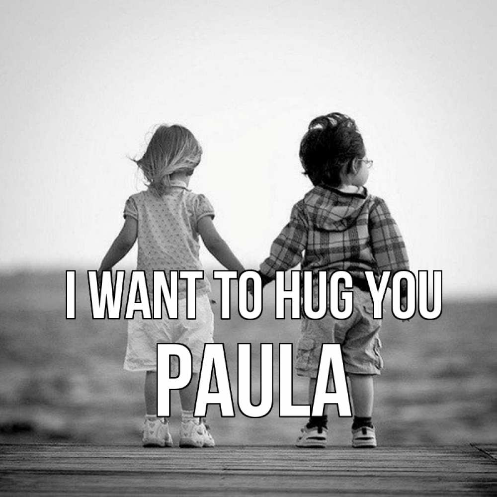 Greetings card с именем, Paula I want to hug you давай дружить Greetings with text for free download 