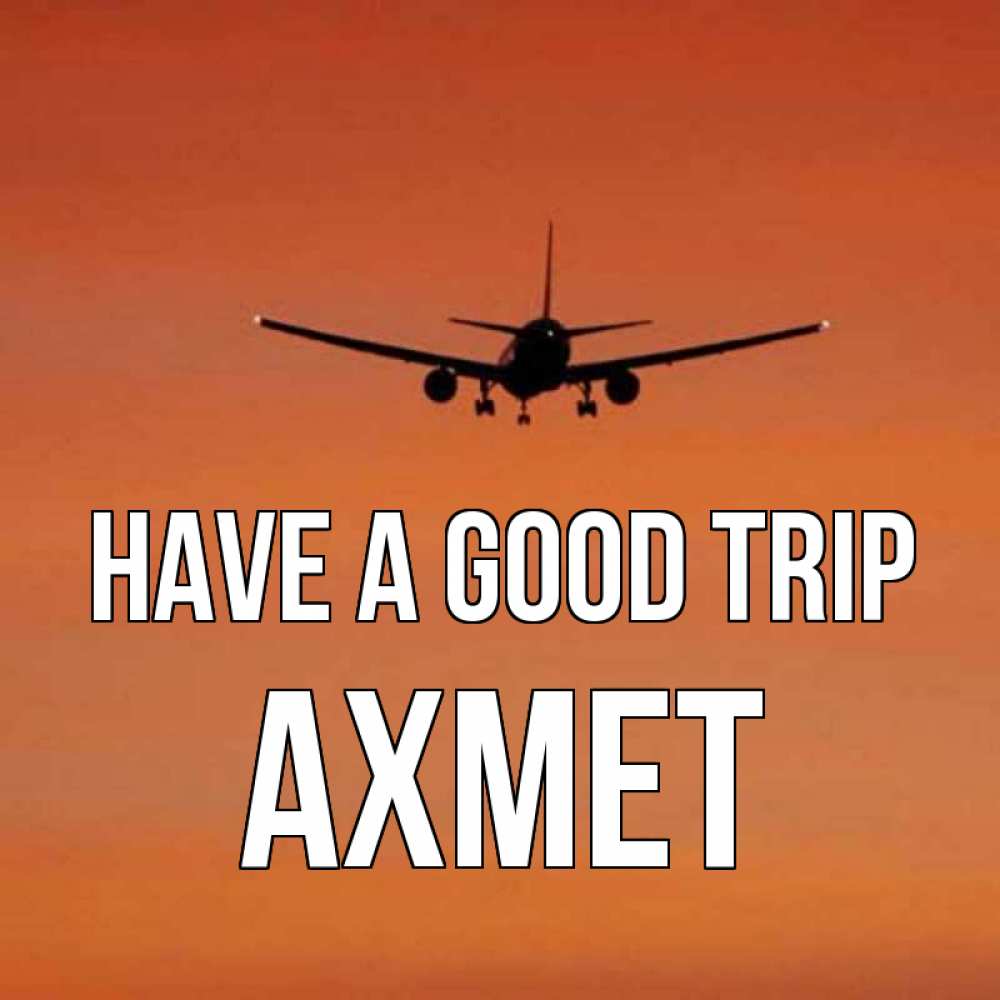 Greetings card с именем, Ахмет Have a good trip силуэт самолета Greetings with text for free download 