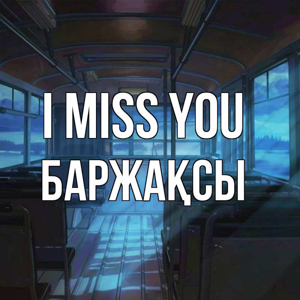 Greetings card с именем, Баржақсы I miss you тоска Greetings with text for free download 