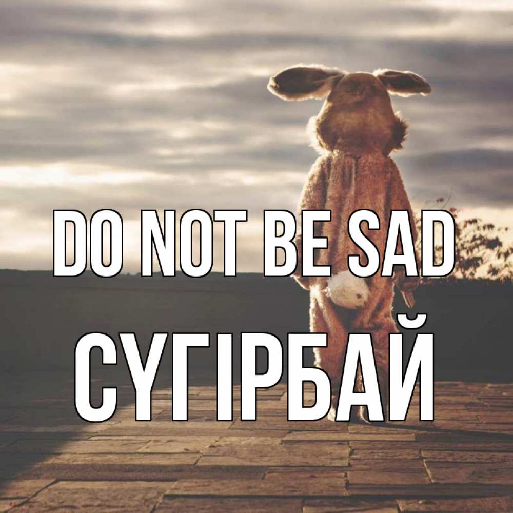 Greetings card с именем, СҮГІРБАЙ Do not be sad со спины Greetings with text for free download 