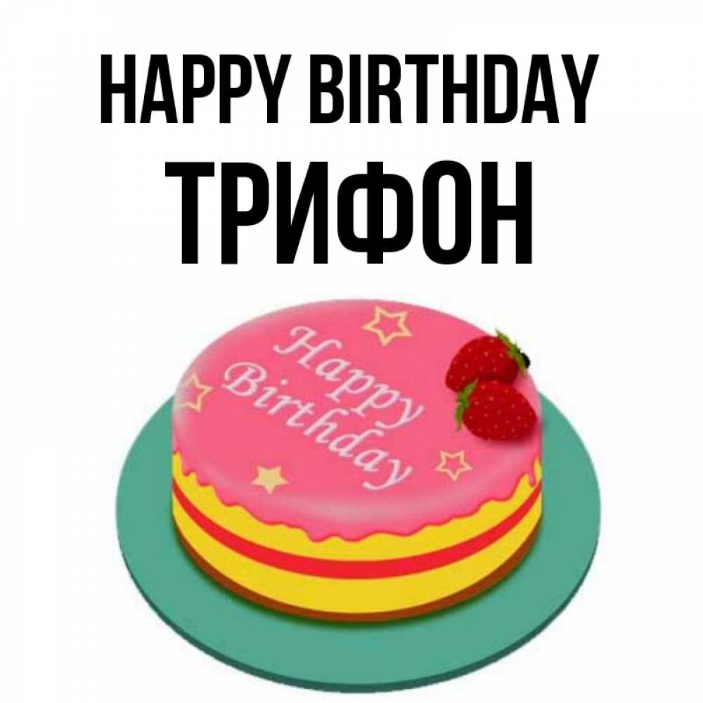 Greetings card с именем, Трифон Happy Birthday торт, клубника, днюха Greetings with text for free download 