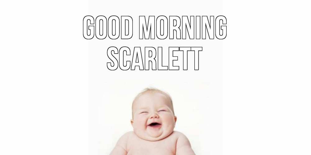 Greetings card с именем, Scarlett Good morning малыш с улыбкой Greetings with text for free download 