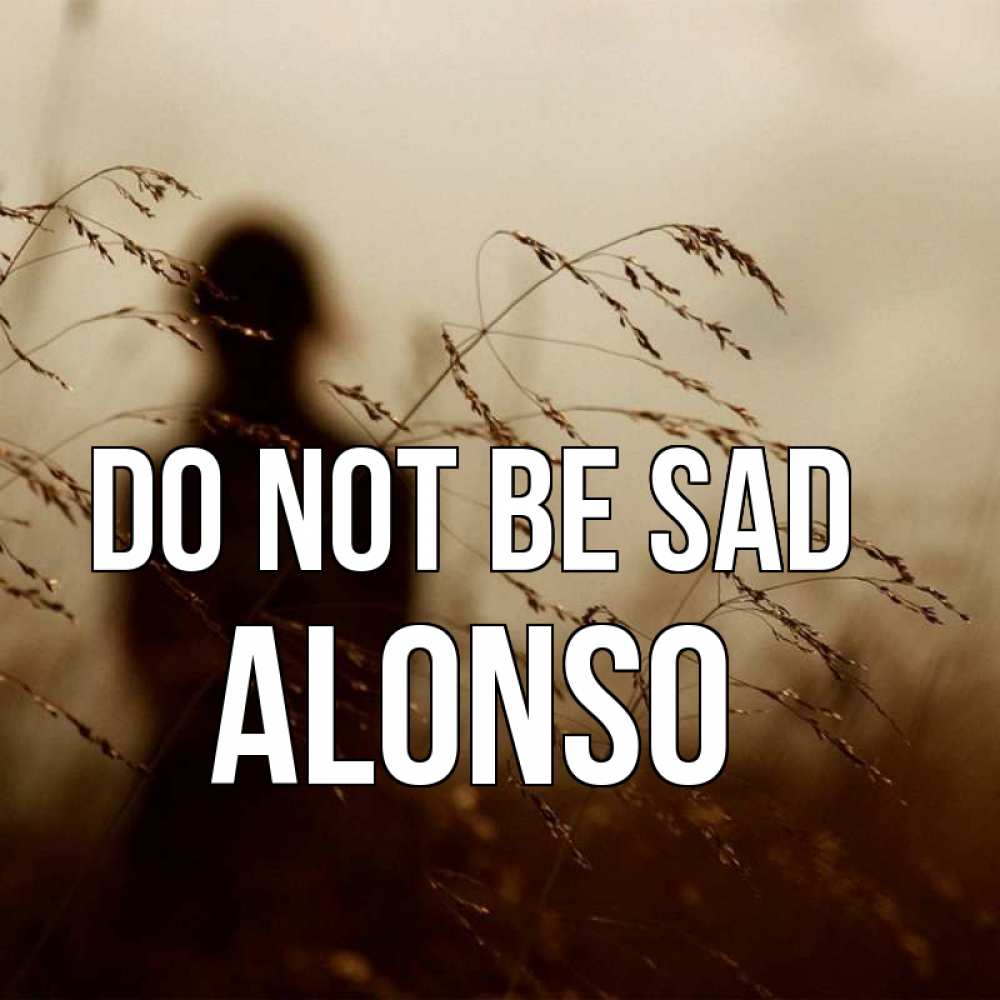 Greetings card с именем, Alonso Do not be sad грусть Greetings with text for free download 