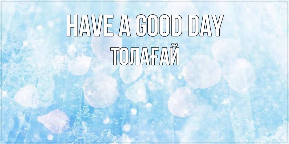 Greetings card с именем, ТОЛАҒАЙ Have a good day зимняя тема Greetings with text for free download 