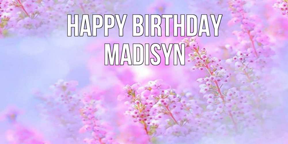 Greetings card с именем, Madisyn Happy Birthday красивая открытка с мелкими цветами Greetings with text for free download 