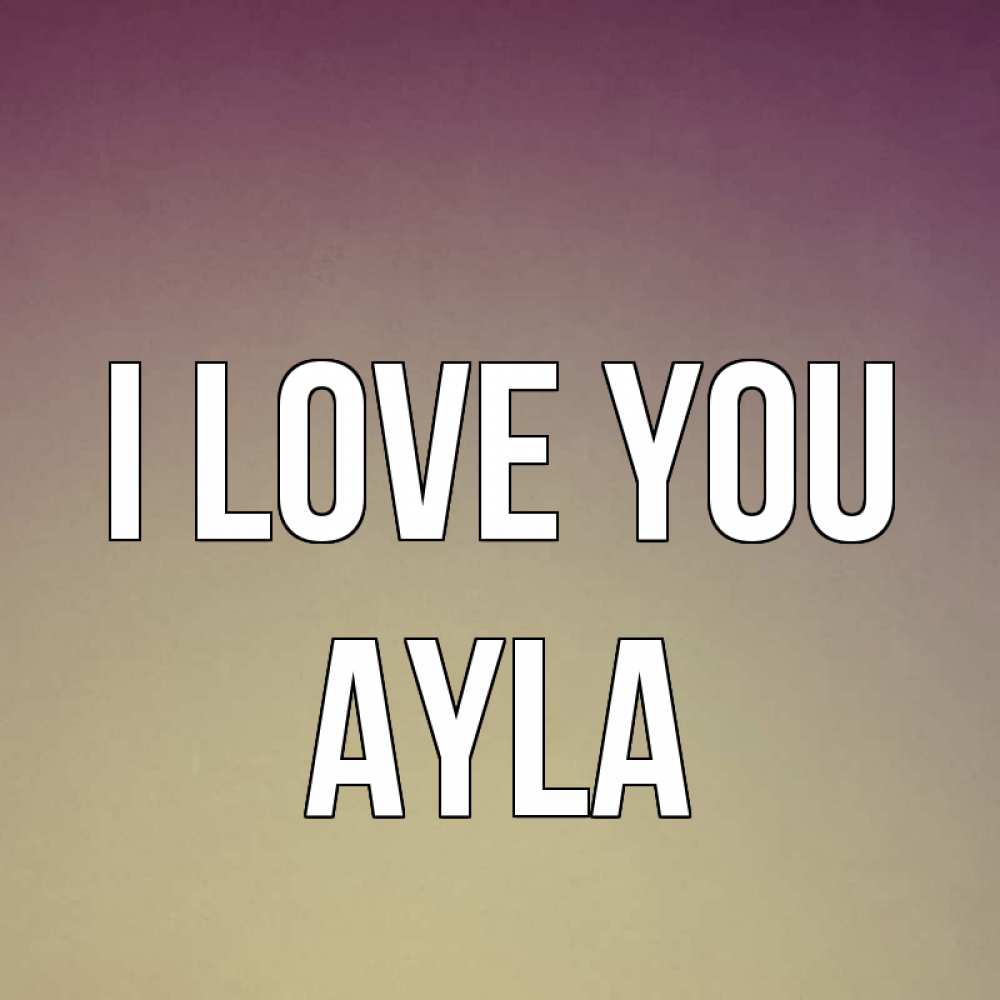 Greetings card с именем, Ayla I love you для любимой Greetings with text for free download 