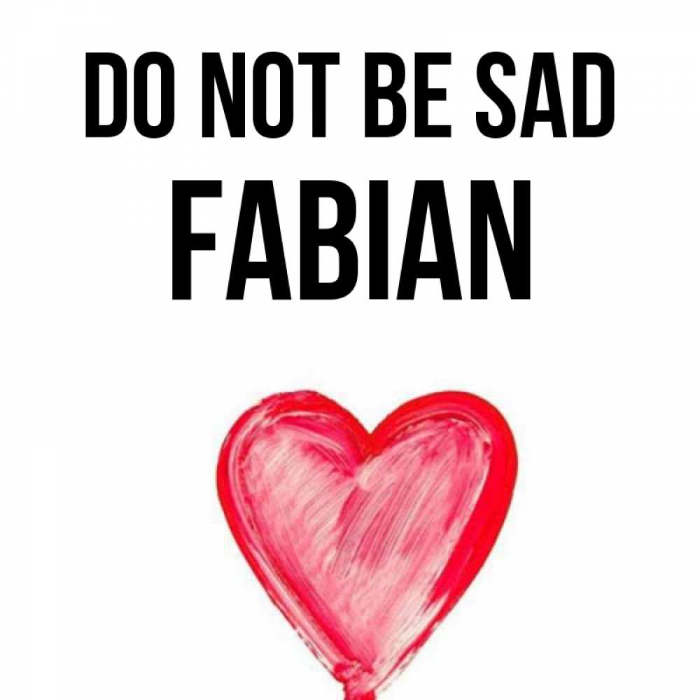Greetings card с именем, Fabian Do not be sad сердечко Greetings with text for free download 