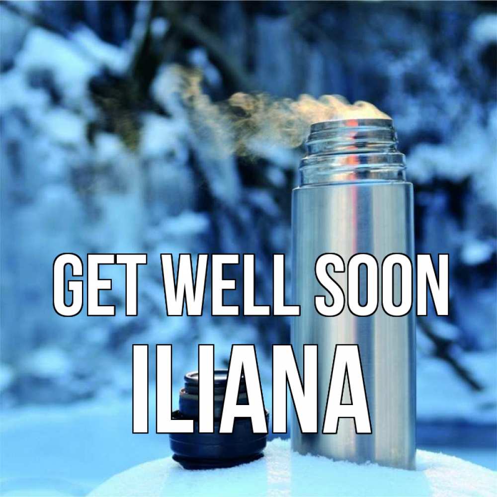 Greetings card с именем, Iliana Get well soon лечитесь не болейте Greetings with text for free download 