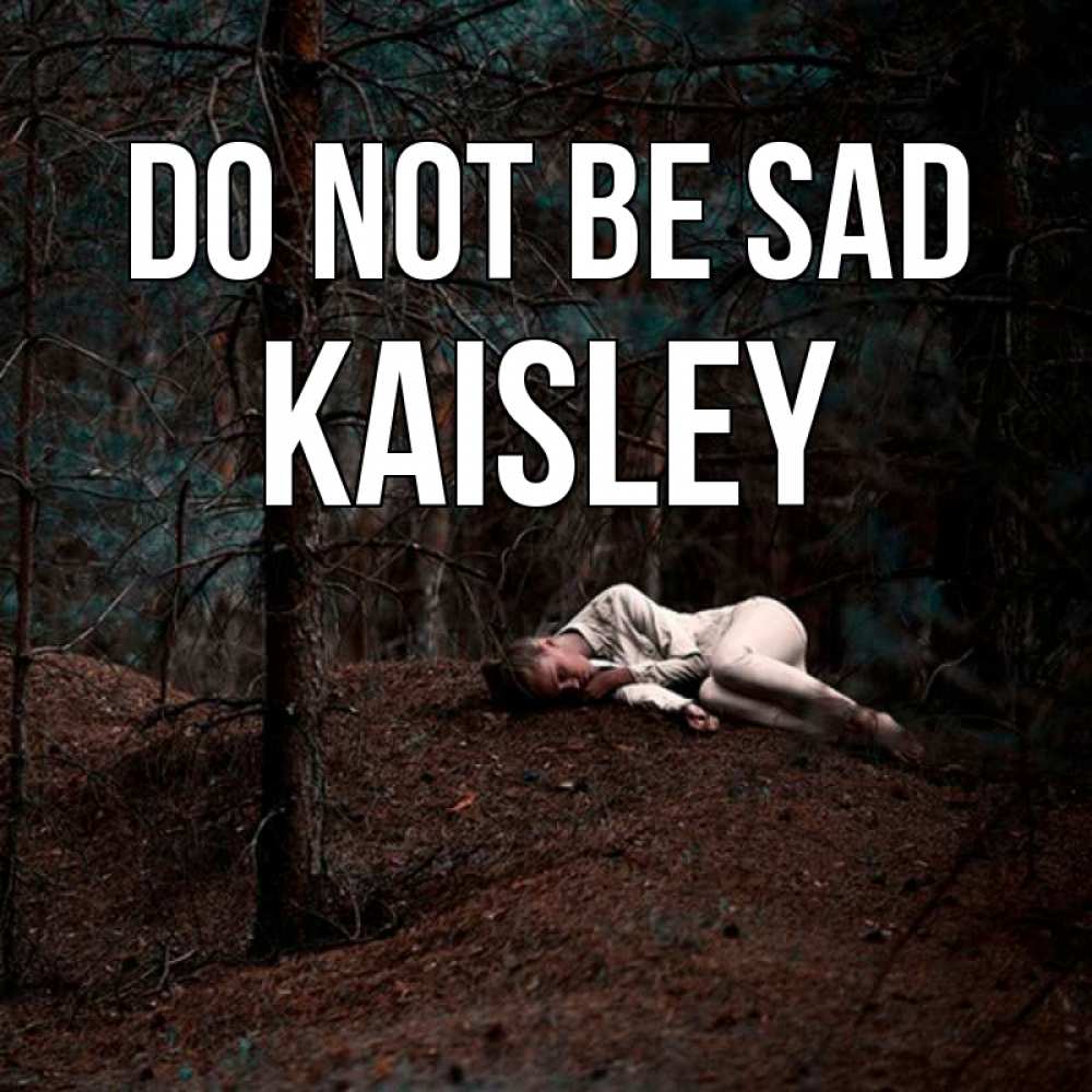 Greetings card с именем, Kaisley Do not be sad лес Greetings with text for free download 