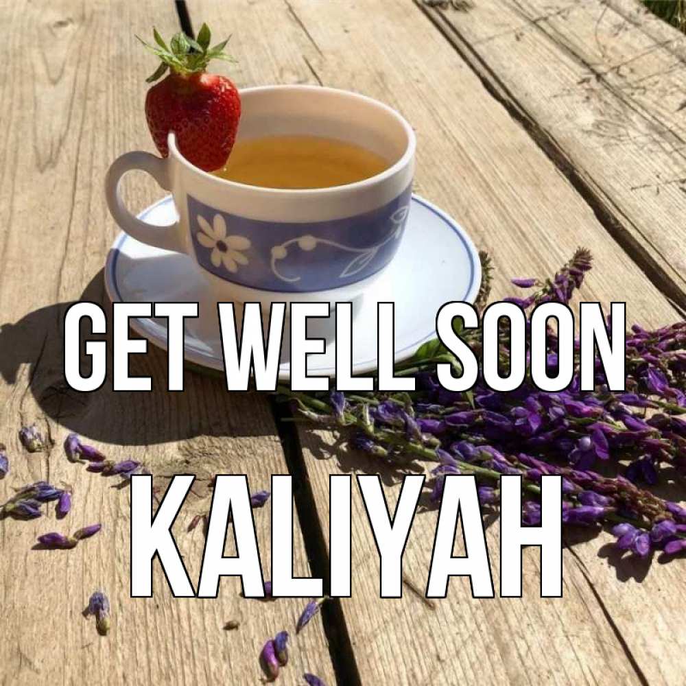 Greetings card с именем, Kaliyah Get well soon чай Greetings with text for free download 
