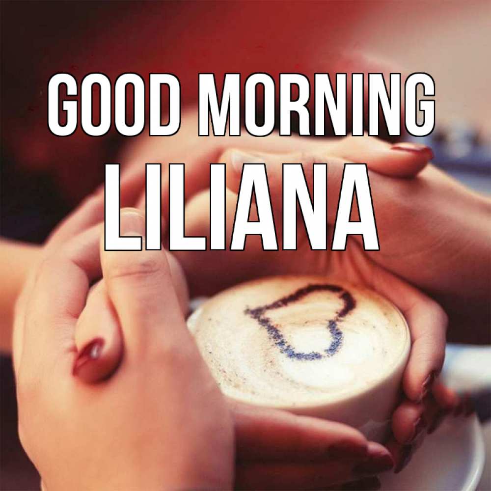Greetings card с именем, Liliana Good morning мы навсегда вместе Greetings with text for free download 