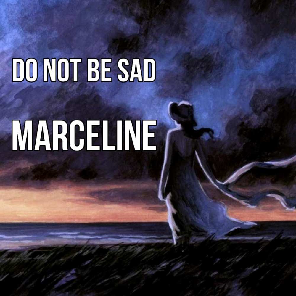 Greetings card с именем, Marceline Do not be sad картина Greetings with text for free download 