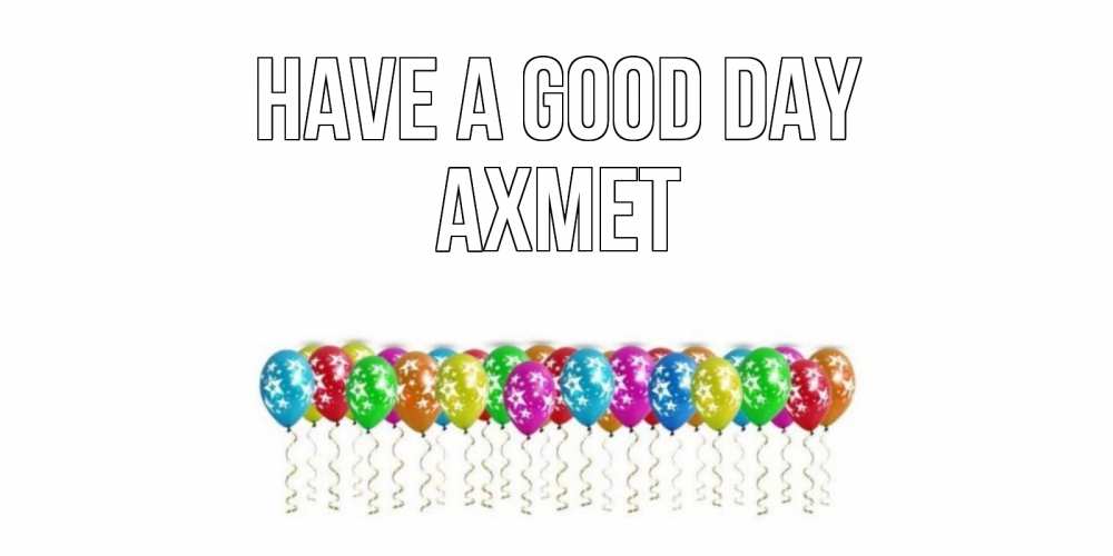 Greetings card с именем, Ахмет Have a good day прекрасного дня Greetings with text for free download 