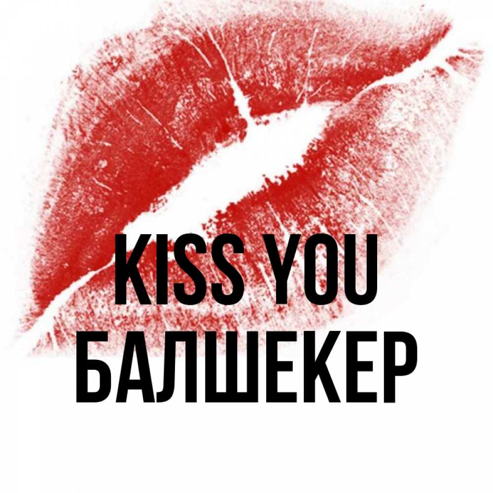 Greetings card с именем, БАЛШЕКЕР Kiss you открытка с пожеланием поцелуя Greetings with text for free download 
