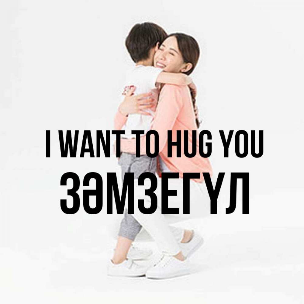 Greetings card с именем, ЗӘМЗЕГҮЛ I want to hug you соскучилась по сыну Greetings with text for free download 