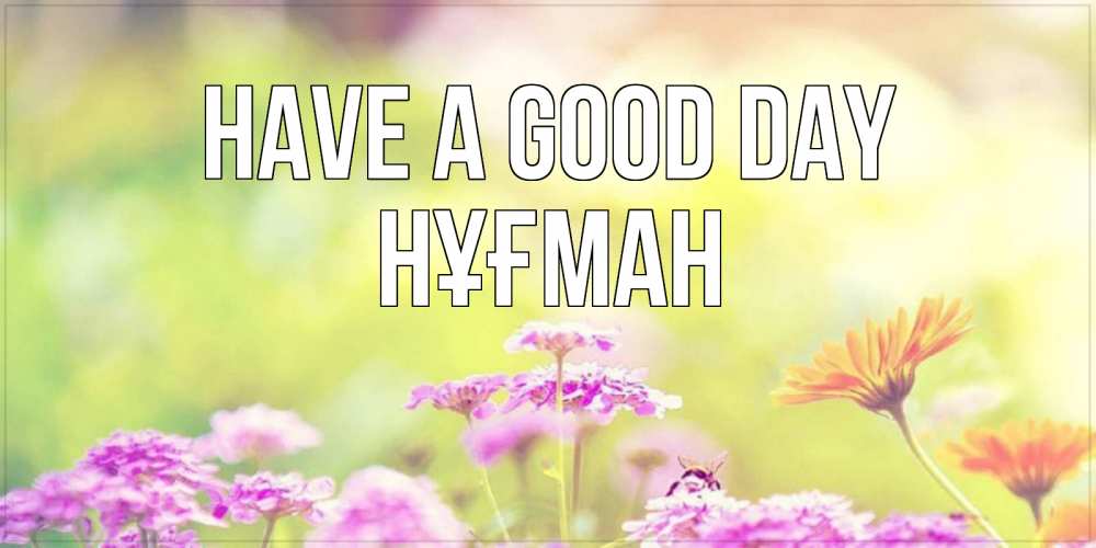 Greetings card с именем, НҰҒМАН Have a good day красивая открытка с летней темой Greetings with text for free download 