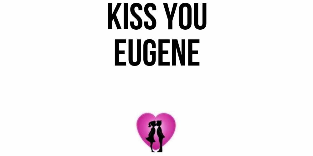 Greetings card с именем, Eugene Kiss you поцелуй Greetings with text for free download 