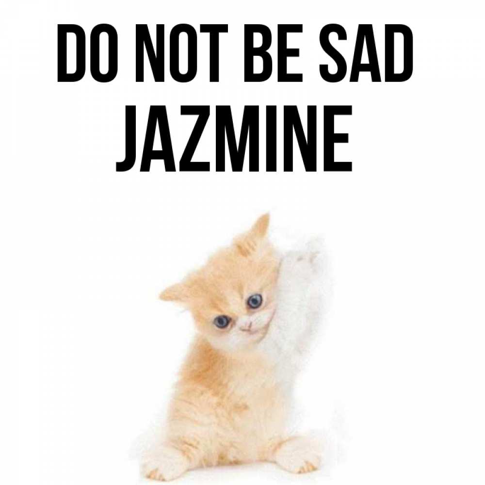 Greetings card с именем, Jazmine Do not be sad просящий кот Greetings with text for free download 