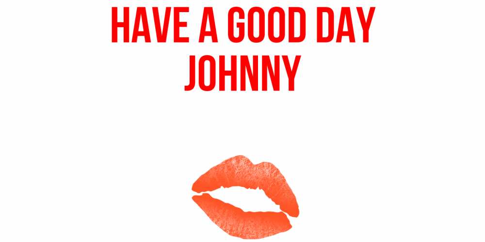 Greetings card с именем, Johnny Have a good day удачного дня с поцелуем Greetings with text for free download 