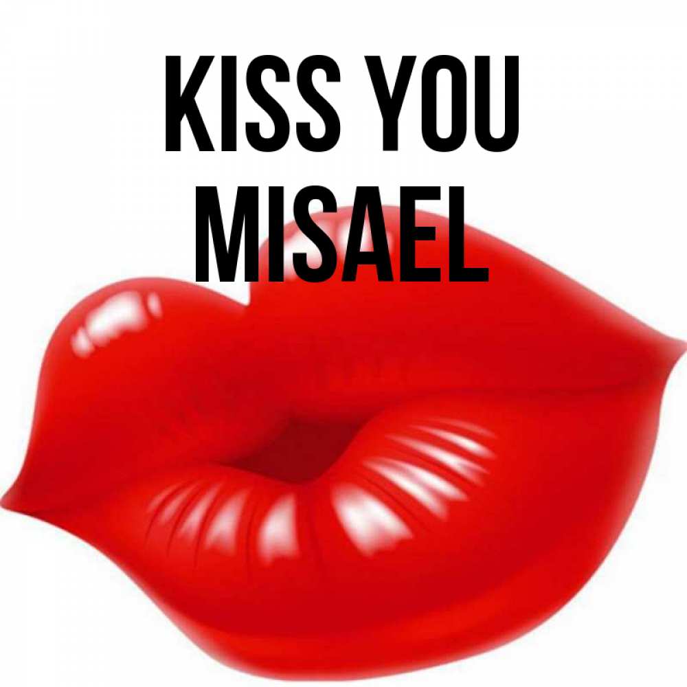 Greetings card с именем, Misael Kiss you губки надутые бантиком Greetings with text for free download 