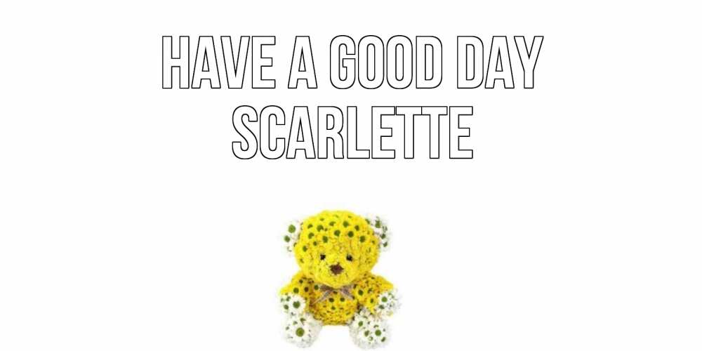 Greetings card с именем, Scarlette Have a good day позитивного настроения вам Greetings with text for free download 