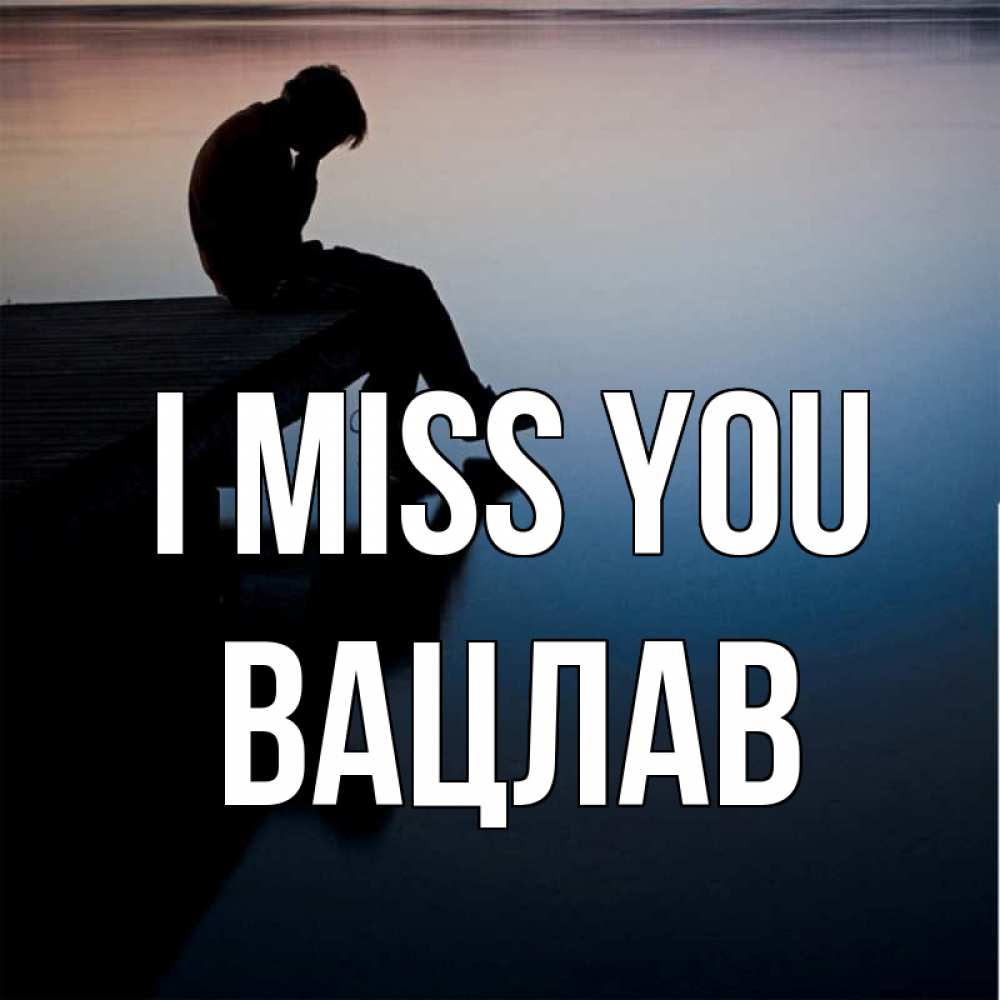 Greetings card с именем, Вацлав I miss you печаль Greetings with text for free download 