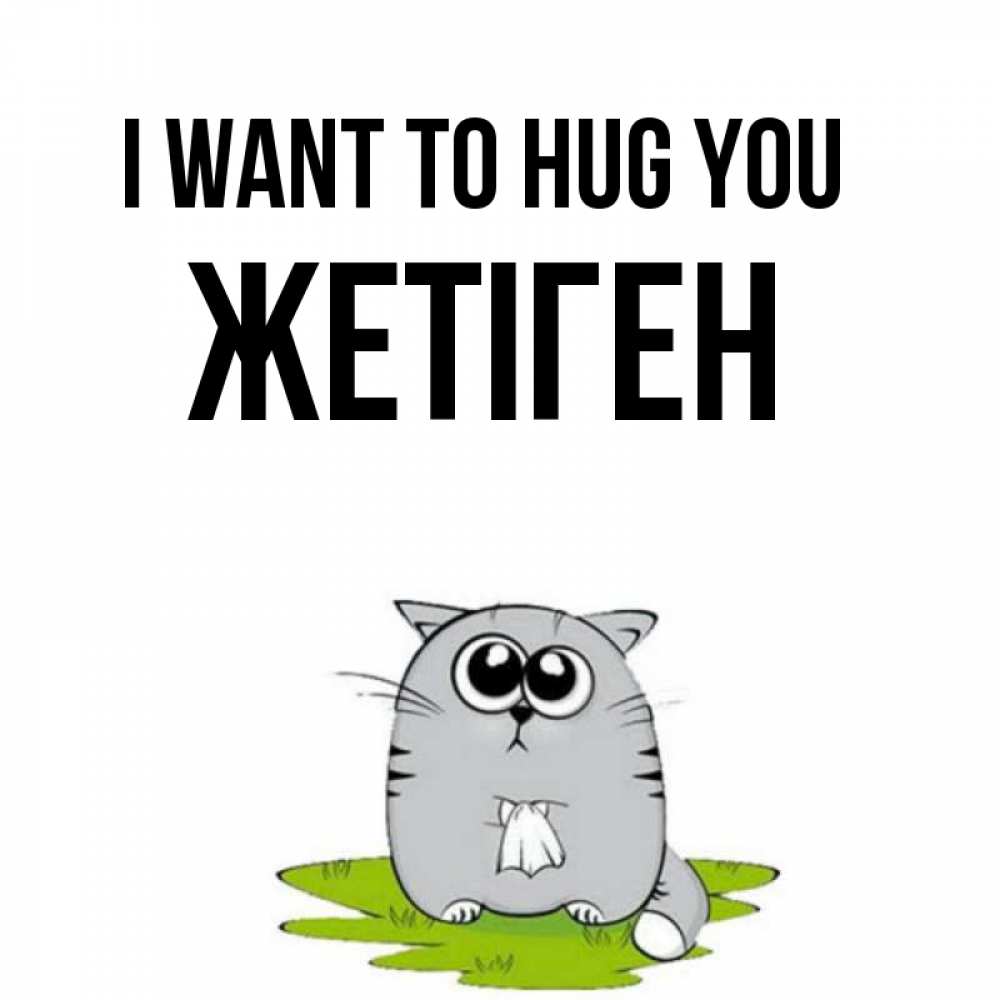 Greetings card с именем, Жетіген I want to hug you котик теребит платочек сидя на травке Greetings with text for free download 