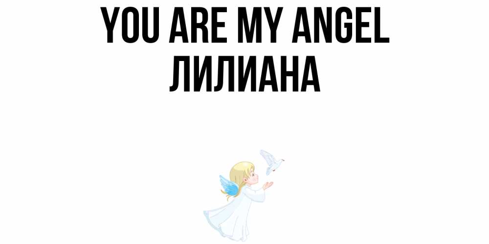 Greetings card с именем, Лилиана You are my angel ангел, голубь Greetings with text for free download 