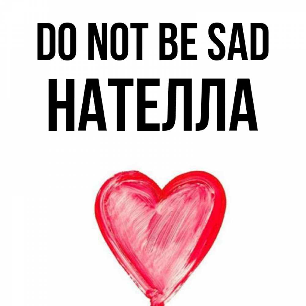 Greetings card с именем, Нателла Do not be sad сердечко Greetings with text for free download 
