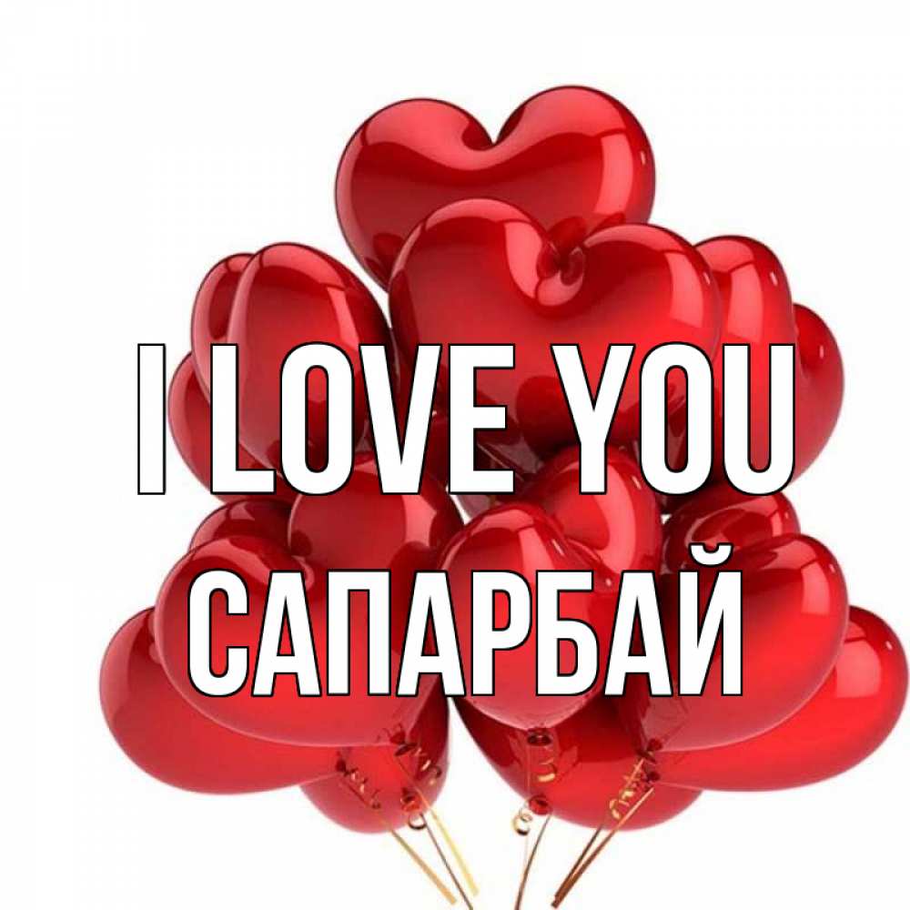 Greetings card с именем, САПАРБАЙ I love you бордовые шары Greetings with text for free download 