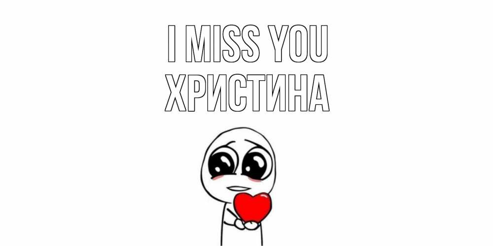 Greetings card с именем, Христина I miss you я очень соскучился по тебе с тролль фейсом Greetings with text for free download 