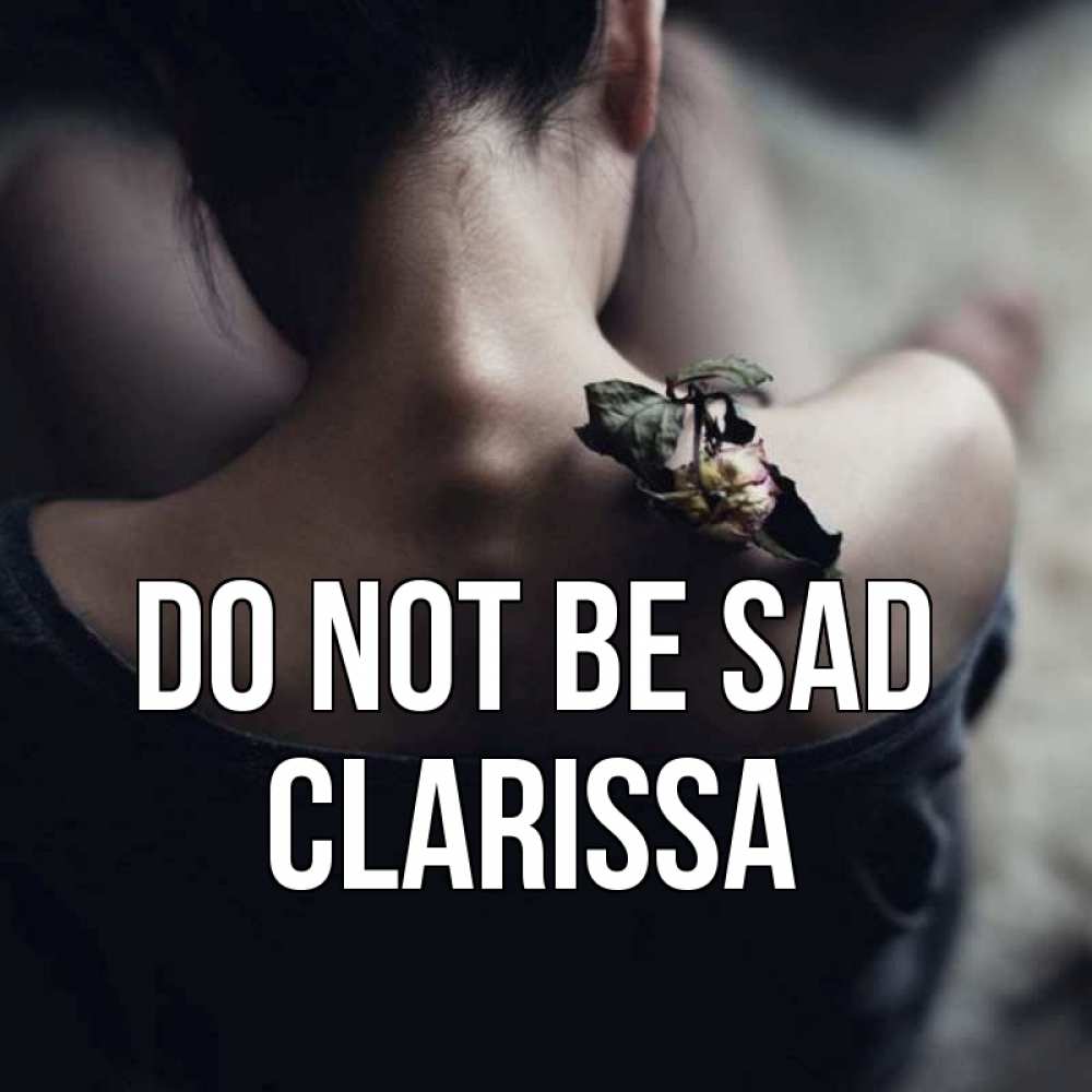 Greetings card с именем, Clarissa Do not be sad девушка со спины Greetings with text for free download 