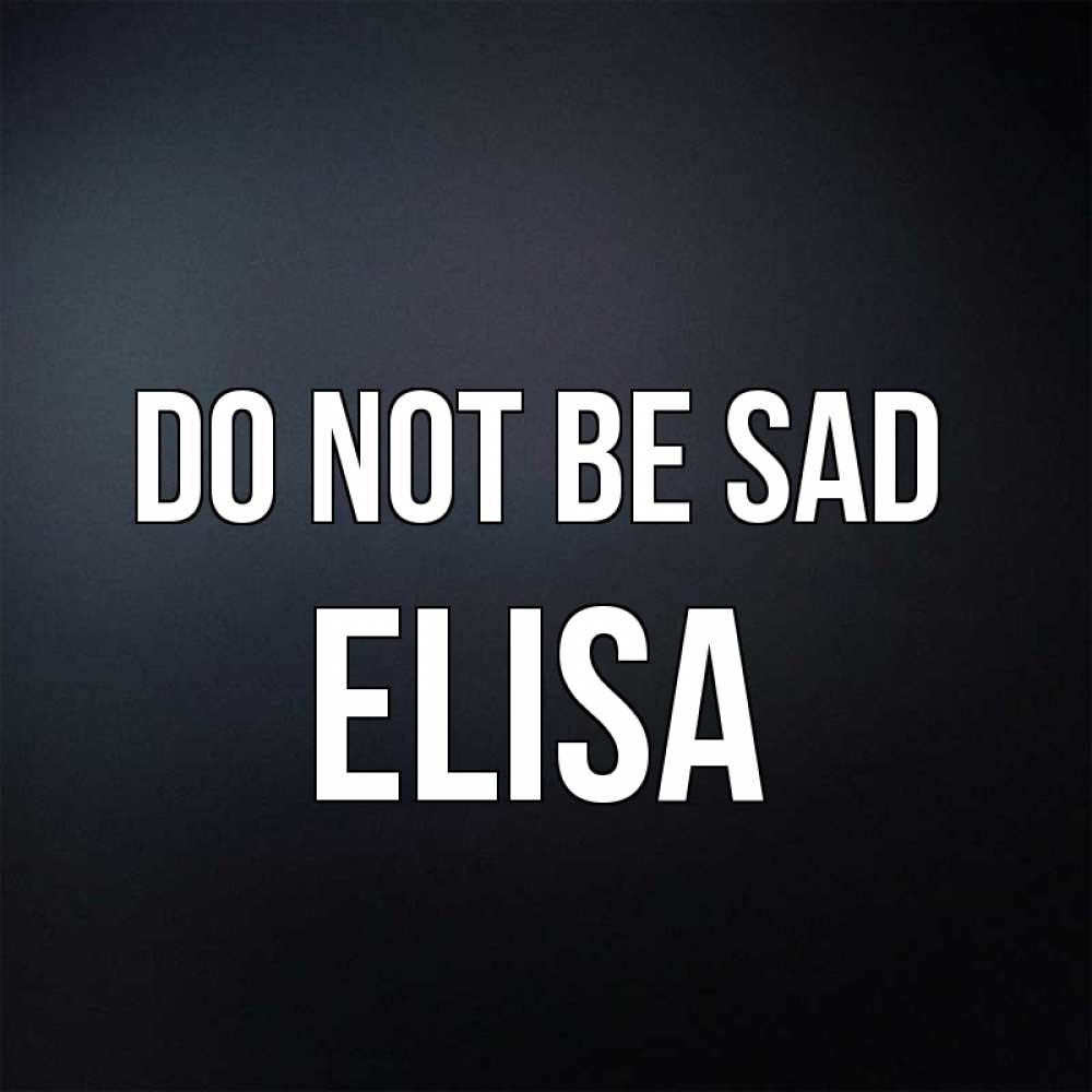 Greetings card с именем, Elisa Do not be sad Градиент серый Greetings with text for free download 