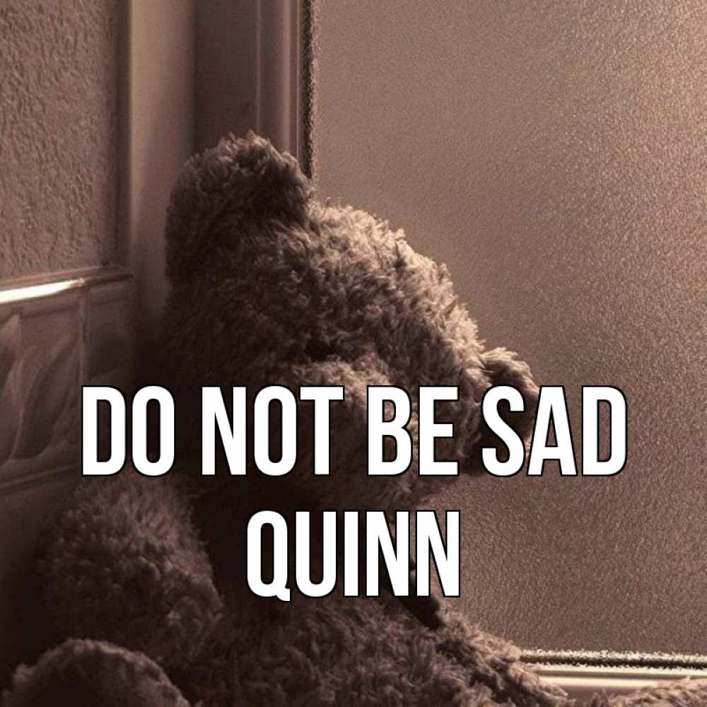 Greetings card с именем, Quinn Do not be sad стекол рефленое Greetings with text for free download 