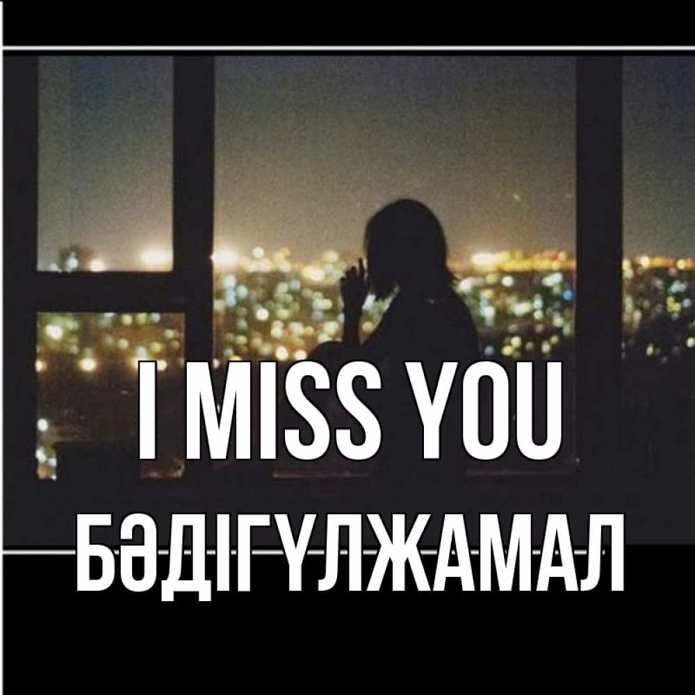 Greetings card с именем, БӘДІГҮЛЖАМАЛ I miss you у окна Greetings with text for free download 