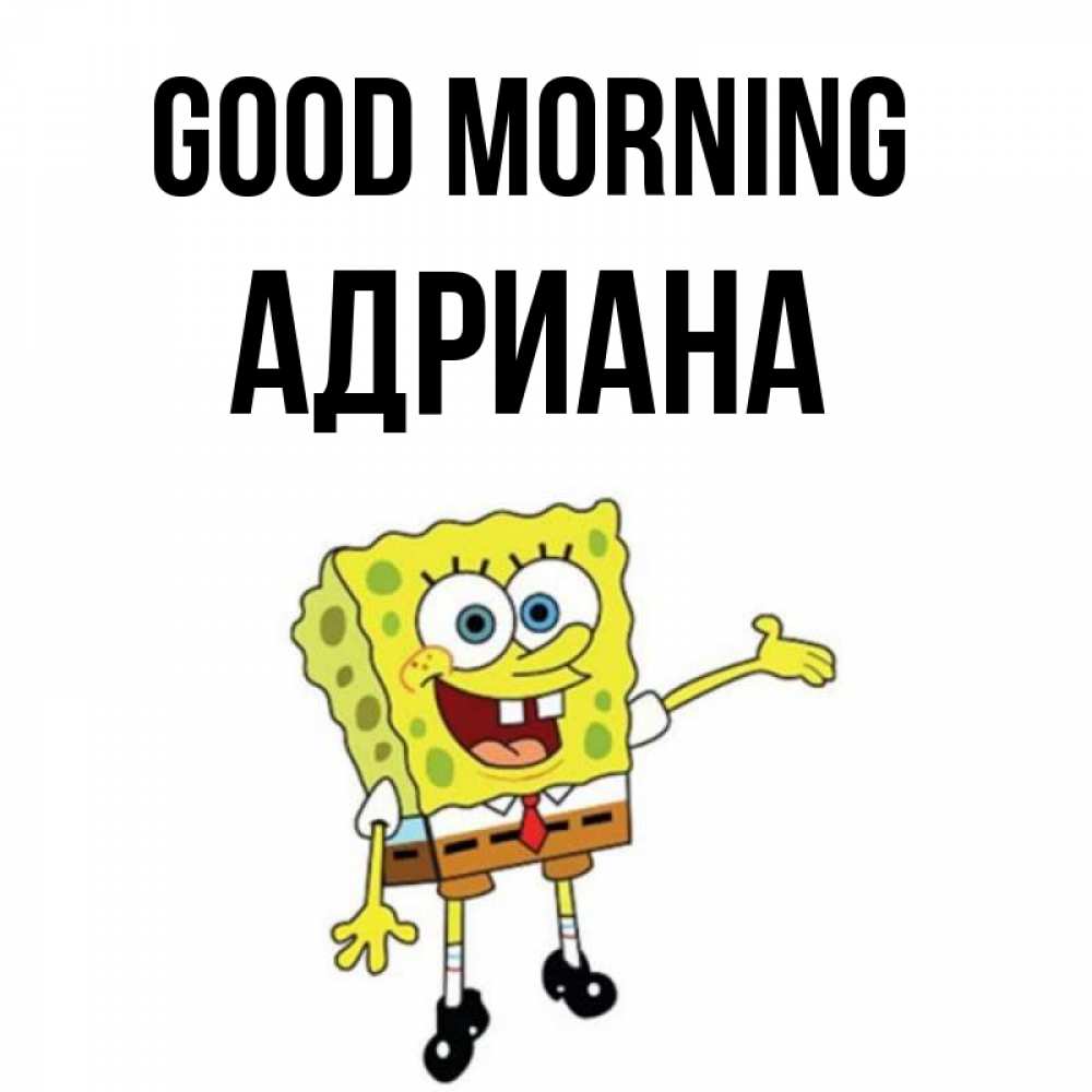 Greetings card с именем, Адриана Good morning губка боб улыбается Greetings with text for free download 