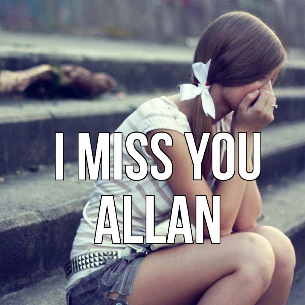 Greetings card с именем, Allan I miss you девушка плачет Greetings with text for free download 