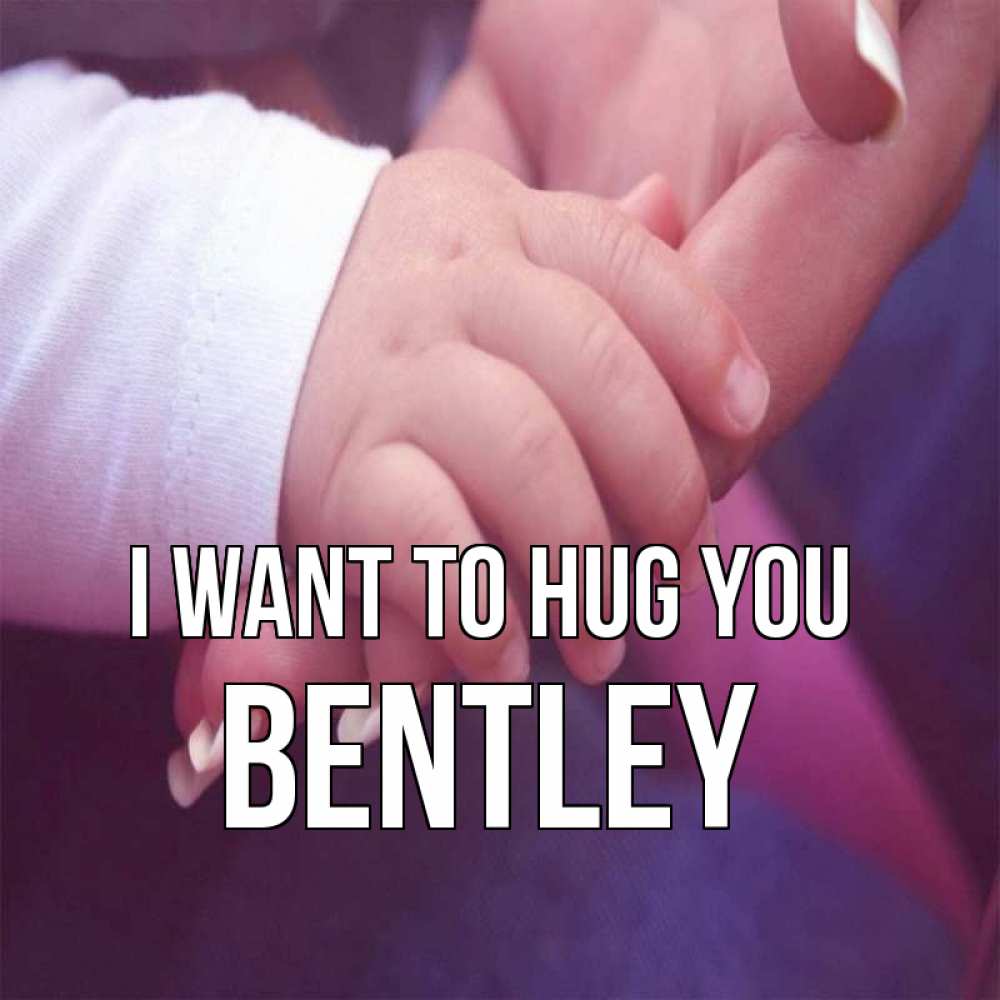 Greetings card с именем, Bentley I want to hug you мама с ребенком Greetings with text for free download 