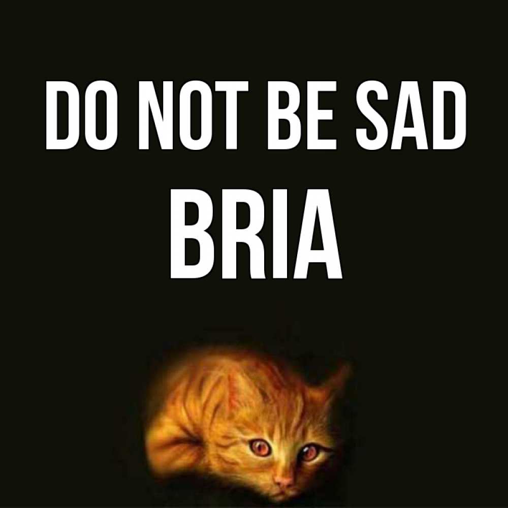 Greetings card с именем, Bria Do not be sad лежащий кот в темноте Greetings with text for free download 