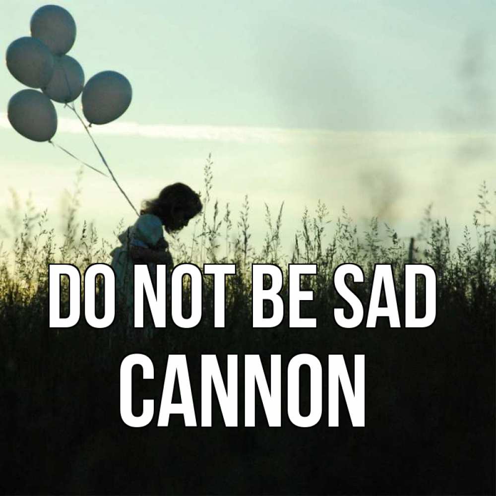 Greetings card с именем, Cannon Do not be sad ребенок Greetings with text for free download 