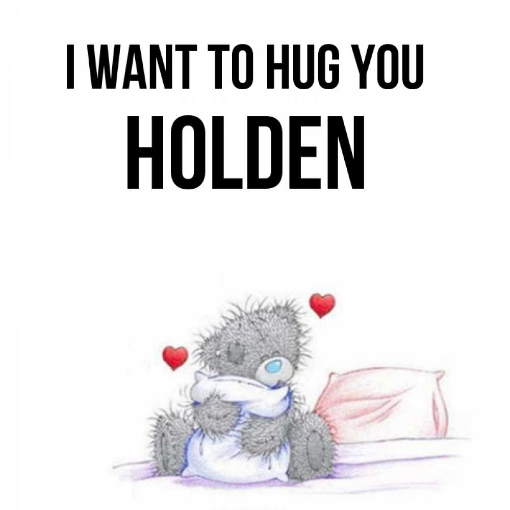 Greetings card с именем, Holden I want to hug you сердечки мишка Тедди и кроватка Greetings with text for free download 