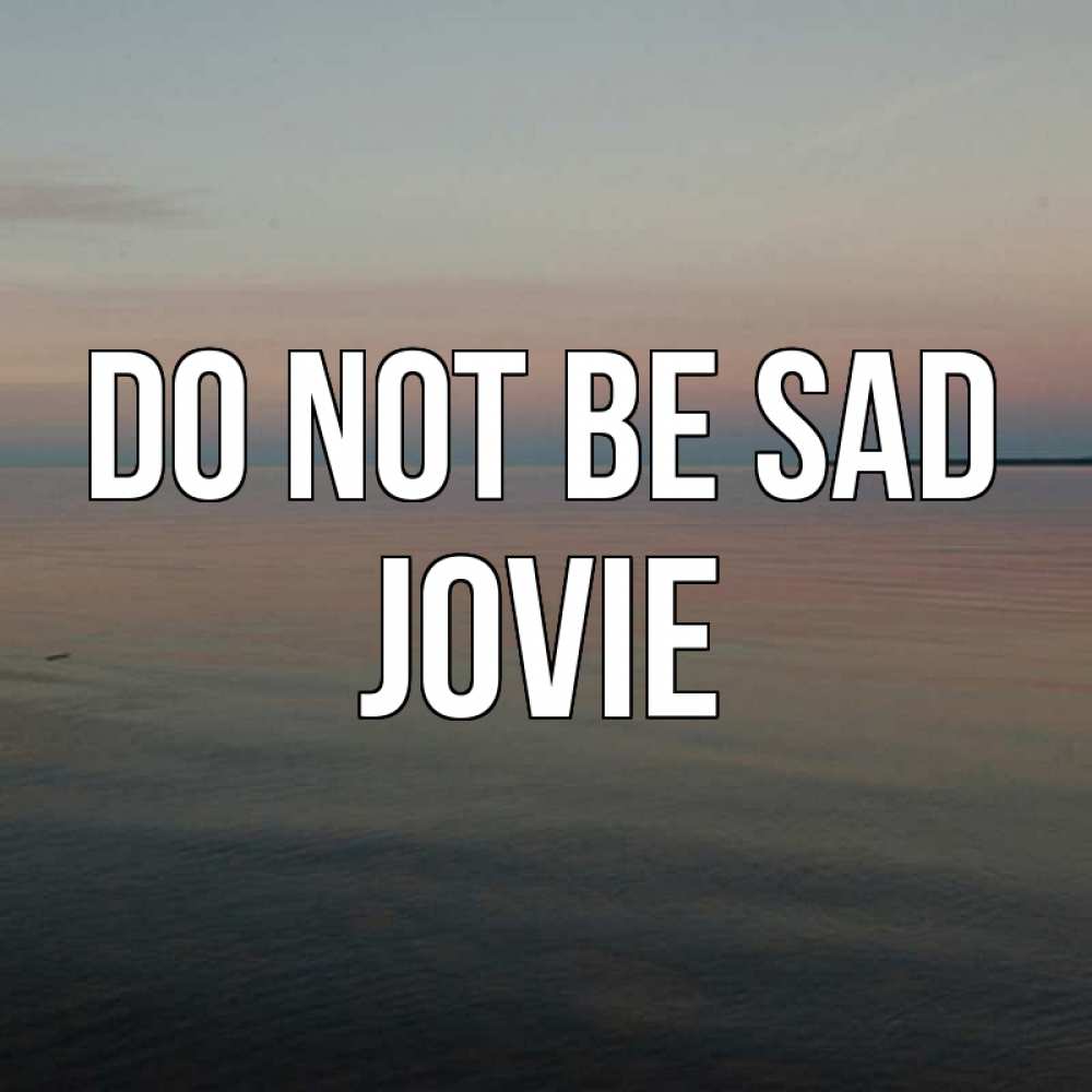 Greetings card с именем, Jovie Do not be sad водная гладь Greetings with text for free download 
