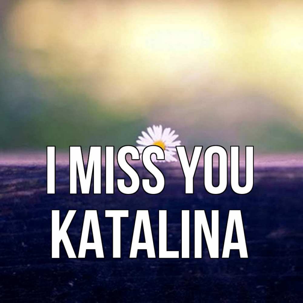 Greetings card с именем, Katalina I miss you приходи в гости Greetings with text for free download 