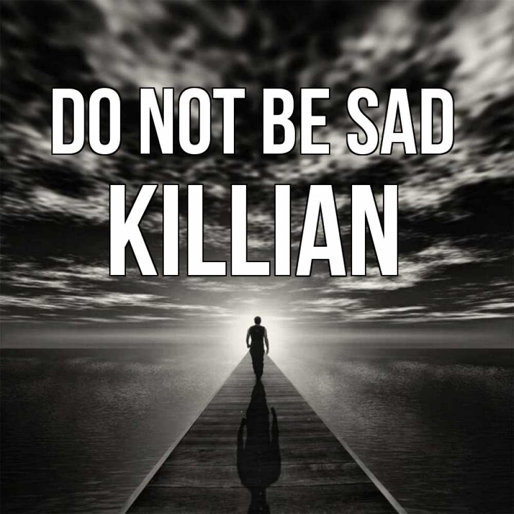 Greetings card с именем, Killian Do not be sad человек Greetings with text for free download 
